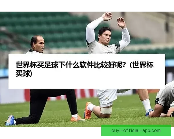 世界杯赛事深度分析与精准买球推荐全指南